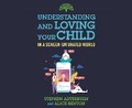 Cover: Understanding and Loving Your Child in a Screen-Saturated World - Oasis Audio