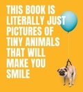 Cover: This Book Is Literally Just Pictures of Tiny Animals That Will Make You Smile - Smith Street Books
