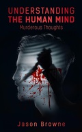 Cover: Understanding the Human Mind Murderous Thoughts - Jason Browne