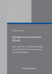 Abbildung von: Equipment-as-a-Service (EaaS) - Eine empirische Geschäftsmodellanalyse aus der Perspektive der kundenseitigen Risikowahrnehmung - Kovac, Dr. Verlag