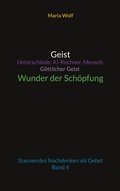 Cover: Geist - Unterschiede: KI-Rechner, Mensch, G&ouml;ttlicher Geist - Wunder der Sch&ouml;pfung - BoD - Books on Demand