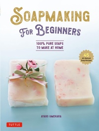 Abbildung von: Soap Making for Beginners - Tuttle Publishing