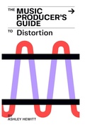 Cover: The Music Producer's Guide To Distortion - Stereo Output Limited