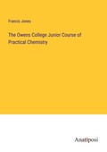 Cover: The Owens College Junior Course of Practical Chemistry - Anatiposi Verlag