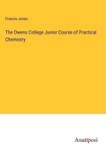 Cover: The Owens College Junior Course of Practical Chemistry - Anatiposi Verlag