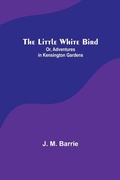 Cover: The Little White Bird; Or, Adventures in Kensington Gardens - ALPHA EDITION