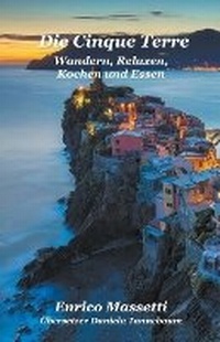 Abbildung von: Die Cinque Terre Wandern, Relaxen, Kochen und Essen - Massetti Publishing