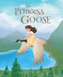 Cover: The Princess Goose - Christian Faith Publishing, Inc.