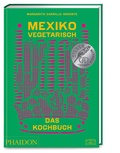 Cover: Mexiko vegetarisch - Das Kochbuch - Phaidon by ZS - ein Verlag der Edel Verlagsgruppe