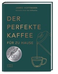 Cover: Der perfekte Kaffee f&uuml;r zu Hause - Das Praxis-Handbuch f&uuml;r Kaffeeliebhaber, Baristas und Espresso-Fans - ZS Verlag