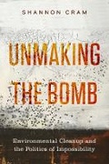 Cover: Unmaking the Bomb - University of California Press