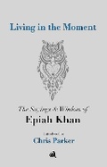 Cover: Living in the Moment: The Sayings & Wisdom of Epiah Khan - Chiselbury Publishing