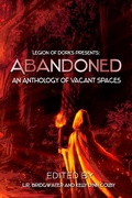 Cover: Abandoned - An Anthology of Vacant Spaces (Legion of Dorks presents, #4) - Cursed Dragon Ship Publishing, LLC