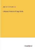 Cover: A Natural History of Cage Birds - Anatiposi Verlag