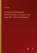 Cover: Die Koenigl. Wuertembergische Thier-Arzneischule zu Stuttgart in den ersten XXV. Jahren ihres Bestehens - Outlook Verlag