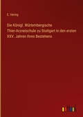 Cover: Die Koenigl. Wuertembergische Thier-Arzneischule zu Stuttgart in den ersten XXV. Jahren ihres Bestehens - Outlook Verlag