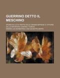 Cover: Guerrino Detto Il Meschino; Storia in Cui Si Tratta Delle Grandi Imprese E Vittorie Da Lui Riportate Contro I Turchi - Rarebooksclub.com