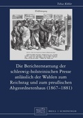 Bild: Die Berichterstattung der schleswig-holsteinischen Presse anl&auml;sslich der Wahlen zum Reichstag und zum preu&szlig;ischen Abgeordnetenhaus (1867-1881) - Brill Deutschland GmbH