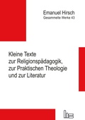 Cover: Emanuel Hirsch - Gesammelte Werke / Kleine Texte zur Religionsp&auml;dagogik, zur Praktischen Theologie und zur Literatur - Hartmut Spenner Verlag