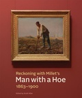 Cover: Reckoning with Millet's "Man with a Hoe," 1863-1900 - J. Paul Getty Museum