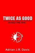 Cover: Twice As Good in Half the Time - True Vine Publishing Co