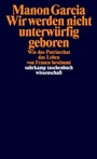 Cover: Wir werden nicht unterwürfig geboren - Suhrkamp