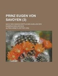 Cover: Prinz Eugen Von Savoyen; Nach Den Handschriftlichen Quellen Der Kaiserlichen Archive (3 ) - Rarebooksclub.com