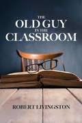 Cover: The Old Guy In The Classroom - Sweetspire Literature Management LLC