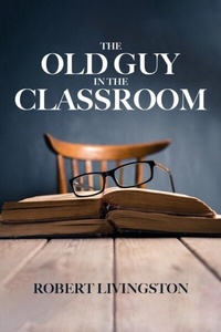 Abbildung von: The Old Guy In The Classroom - Sweetspire Literature Management LLC