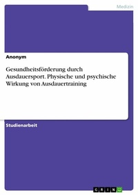 Abbildung von: Gesundheitsförderung durch Ausdauersport. Physische und psychische Wirkung von Ausdauertraining - GRIN Verlag