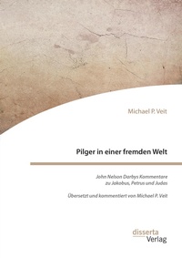 Abbildung von: Pilger in einer fremden Welt. John Nelson Darbys Kommentare zu Jakobus, Petrus und Judas - disserta Verlag