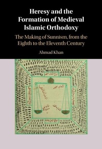 Abbildung von: Heresy and the Formation of Medieval Islamic Orthodoxy - Cambridge University Press
