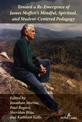 Cover: Toward a Re-Emergence of James Moffett's Mindful, Spiritual, and Student-Centered Pedagogy - Peter Lang Verlag