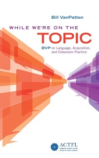 Enlarge image Cover: While We're On the Topic: BVP on Language, Acquisition, and Classroom Practice - ACTFL