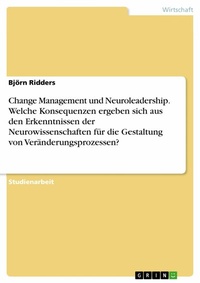 Abbildung von: Change Management und Neuroleadership. Welche Konsequenzen ergeben sich aus den Erkenntnissen der Neurowissenschaften für die Gestaltung von Veränderungsprozessen? - GRIN Verlag