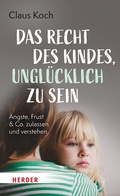 Cover: Das Recht des Kindes, ungl&uuml;cklich zu sein - Verlag Herder