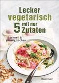 Cover: Lecker vegetarisch mit nur 5 Zutaten - schnelle, preiswerte und gesunde Rezepte - Bassermann