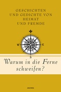 Cover: Warum in die Ferne schweifen? Geschichten und Gedichte von Heimat und Fremde - Anaconda Verlag