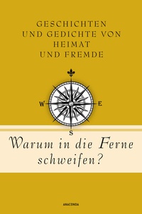 Abbildung von: Warum in die Ferne schweifen? Geschichten und Gedichte von Heimat und Fremde - Anaconda Verlag