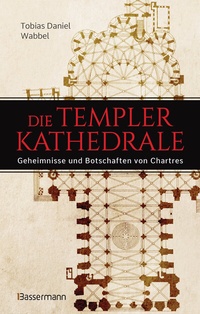 Abbildung von: Die Templerkathedrale - Die Geheimnisse und Botschaften von Chartres - Bassermann