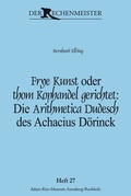 Cover: Frye Kunst oder thom Kophandel gerichtet: Die Arithmetica Dudesch des Achacius D&ouml;rinck - Adam-Ries-Bund