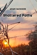 Cover: Shattered Paths - ADAM JACKSON