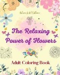 Cover: The Relaxing Power of Flowers Adult Coloring Book Creative Designs of Floral Motifs, Bouquets, Mandalas and More - Blurb