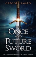 Cover: The Once and Future Sword: Excalibur's delinquent Life Before Arthur - Sed Ferro Press