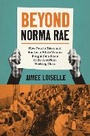 Cover: Beyond Norma Rae - The University of North Carolina Press