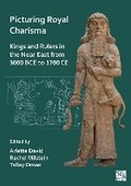 Cover: Picturing Royal Charisma: Kings and Rulers in the Near East from 3000 BCE to 1700 CE - Archaeopress Archaeology
