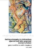 Cover: Feeling Strangely in Mid-Century Spanish and Latin American Women's Fiction - Liverpool University Press
