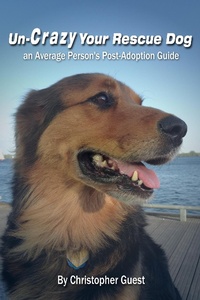 Enlarge image Cover: Un-Crazy Your Rescue Dog: an Average Person's Post-Adoption Guide - Christopher Guest