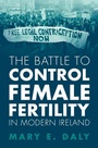 Cover: The Battle to Control Female Fertility in Modern Ireland - Cambridge University Press
