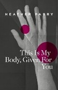Cover: This Is My Body, Given For You - Haunt Publishing